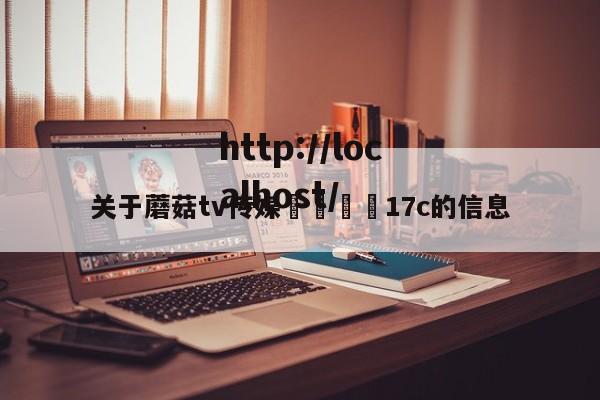 关于蘑菇tv传媒🌈17c的信息