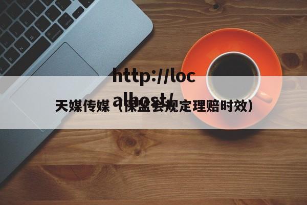 天媒传媒(保监会规定理赔时效)